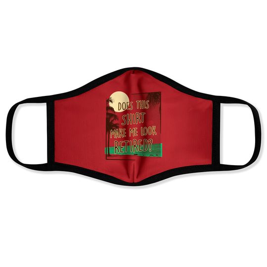 Does This Face Mask Make Me Look Retired, Funny Retirement Face Masks