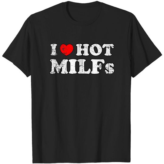 I Love Milfs Milf MILF's Hot Mom Hunter Lover Gift Grunge T-Shirt