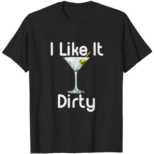 I Like It Dirty Martini Happy Hour Gift For Drinker T-Shirt