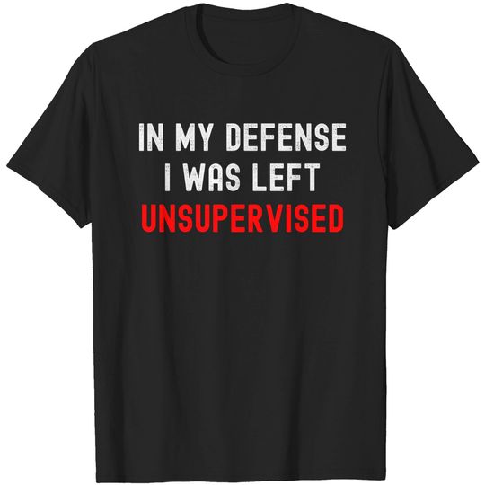 In My Defense I Was Left Unsupervised | Red and White text T-Shirts