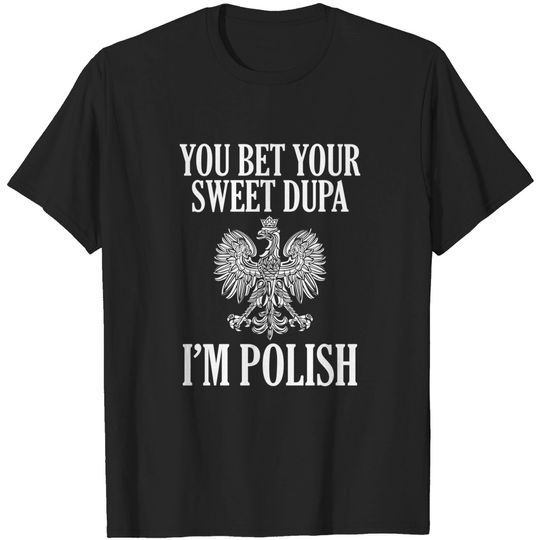 You Bet Your Sweet Dupa I'm Polish T-Shirt Dyngus Day