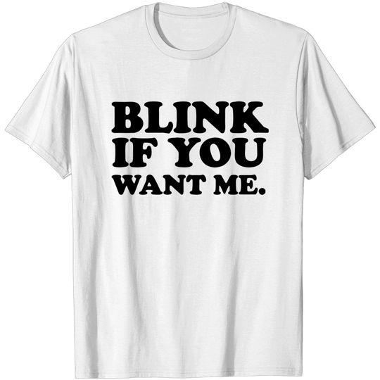 Blink If You Want Me T Shirt