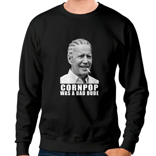 Corn Pop Was A Bad Dude Biden Funny Sweatshirts