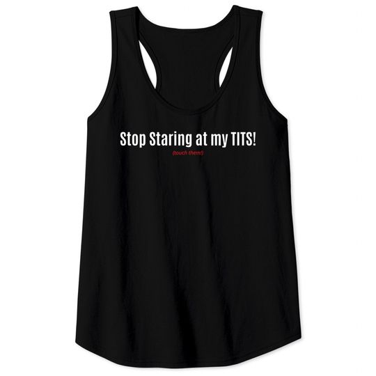 Stop Staring at my TITS Touch Them (Red and White letters) Tank Tops