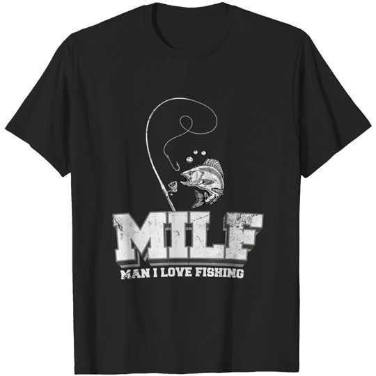I Love Milfs T-Shirt Man I Love Fishing Fishermen Men Women Funny Fishing