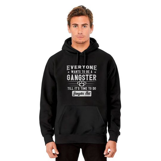 Gangster Hoodie Everyone Wants To Be A Gangster Until It's Time To Do Back