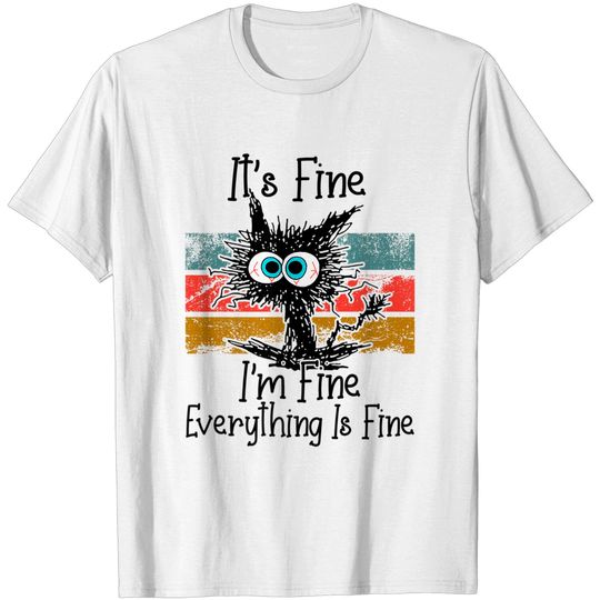It's Fine I'm Fine Everything Is Fine Cat Lovers T-Shirt