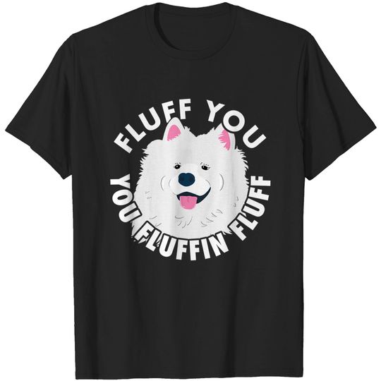 Fluff you fluffin I funny Samoyed saying dogs dad T-Shirt