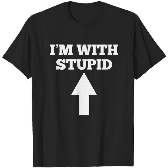 Im With Stupid T-shirt Funny I'm With Stupid And Arrow Pointing Up