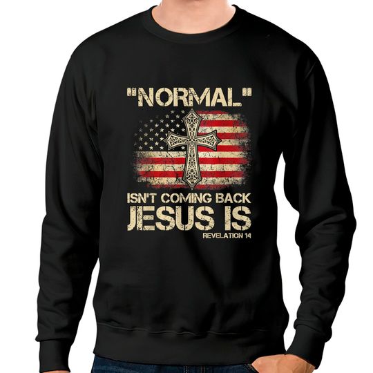 Normal Isn't Coming Back Jesus Is Revelation 14 Sweatshirt Sweatshirts