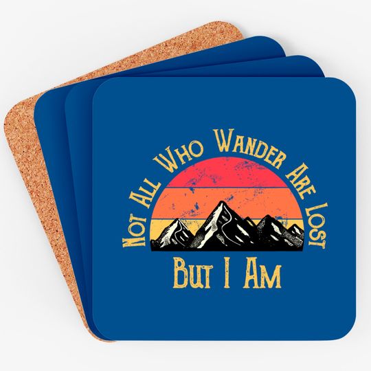 Not All Who Wander Are Lost. But I Am. Funny Hiking Coaster