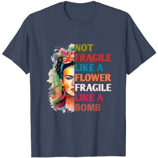 Frida Kahlo T-Shirt Not fragile like a flower fragile like a bomb