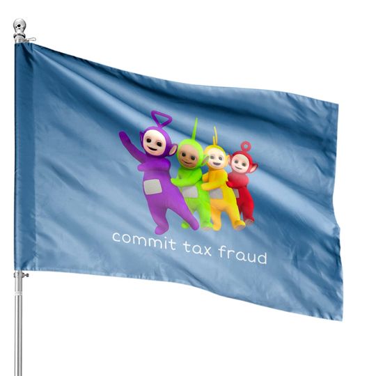 Commit tax fraud teletubbies House Flags