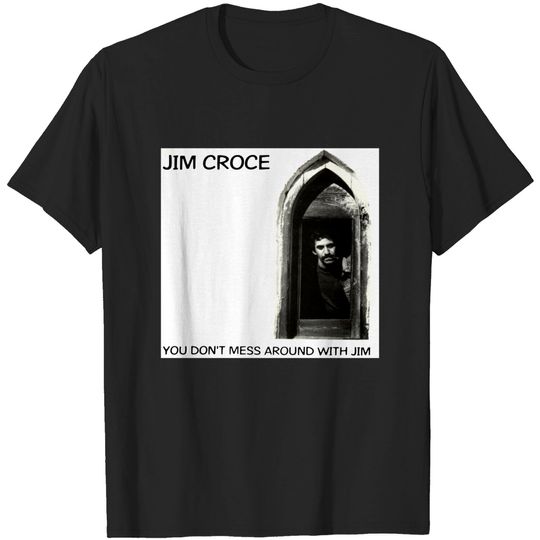 Jim Croce You Don’t Mess Around with Jim Shirt