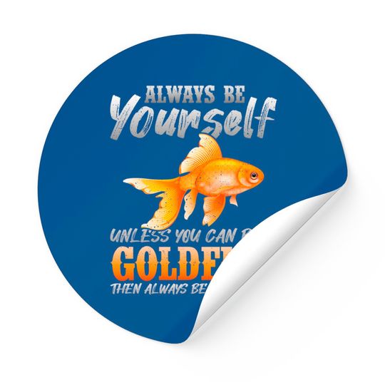 Always Be Yourself Unless You Can Be A Goldfish Sticker
