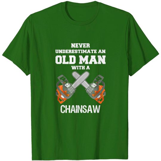 NEVER UNDERESTIMATE AN OLD MAN CHAINSAW CARPENTER LUMBERJACK T-Shirt