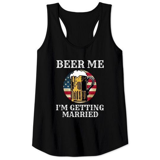 Beer Me I'm Getting Married Tank Tops Groom Groomsmen USA Tank Tops