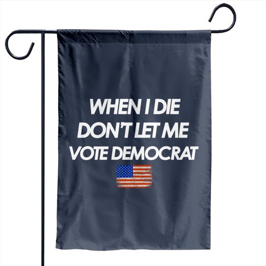 When I Die Don't let me Vote Democrat American Republican Garden Flags