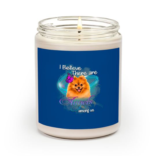 I Believe There Are Angels Among Us Pomeranian Dogs Gift Scented Candles