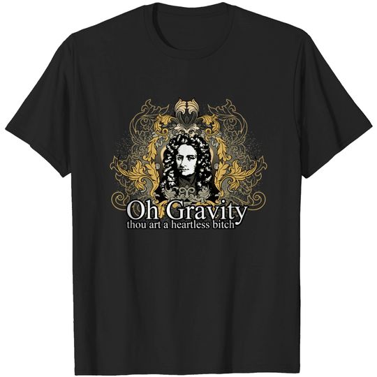 Oh Gravity, thou art a Heartless Bitch - Big Bang Theory - T-Shirt