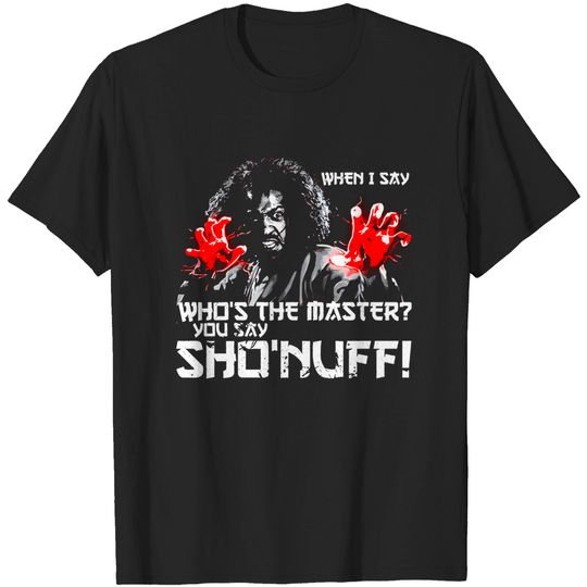 WHEN I SAY SHO NUFF - The Last Dragon - T-Shirt