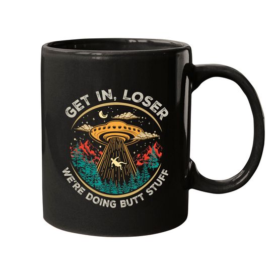 Get In Loser We're Doing Butt Stuff Mugs alien ufo