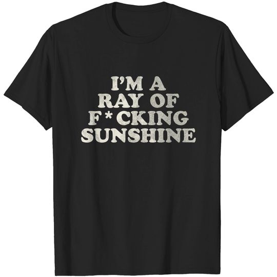 I'm a Ray of F*cking Sunshine - Ray Of Sunshine - T-Shirt