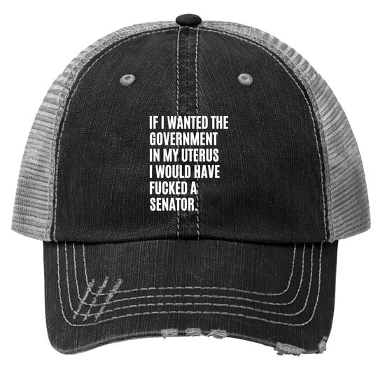 If i wanted the government in my uterus - abortion rights - Abortion Is Healthcare - Trucker Hats