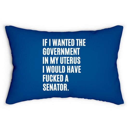 If i wanted the government in my uterus - abortion rights - Abortion Is Healthcare - Lumbar Pillows