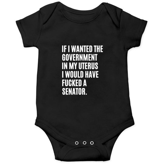 If i wanted the government in my uterus - abortion rights - Abortion Is Healthcare - Onesie