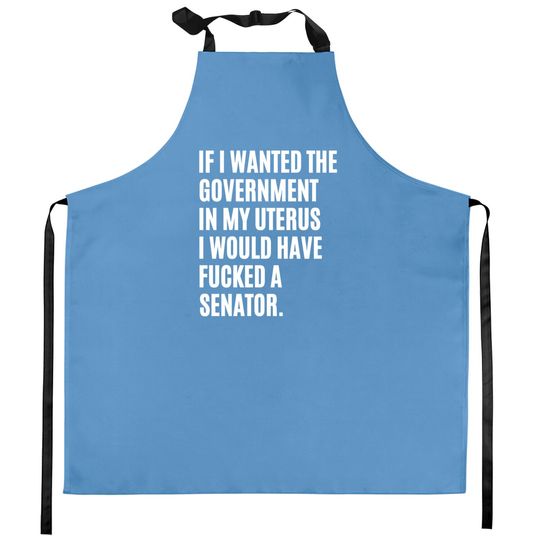 If i wanted the government in my uterus - abortion rights - Abortion Is Healthcare - Kitchen Aprons