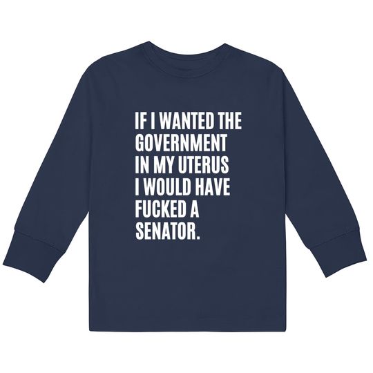 If i wanted the government in my uterus - abortion rights - Abortion Is Healthcare -  Kids Long Sleeve T-Shirts