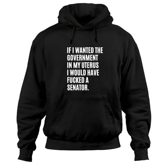 If i wanted the government in my uterus - abortion rights - Abortion Is Healthcare - Hoodies