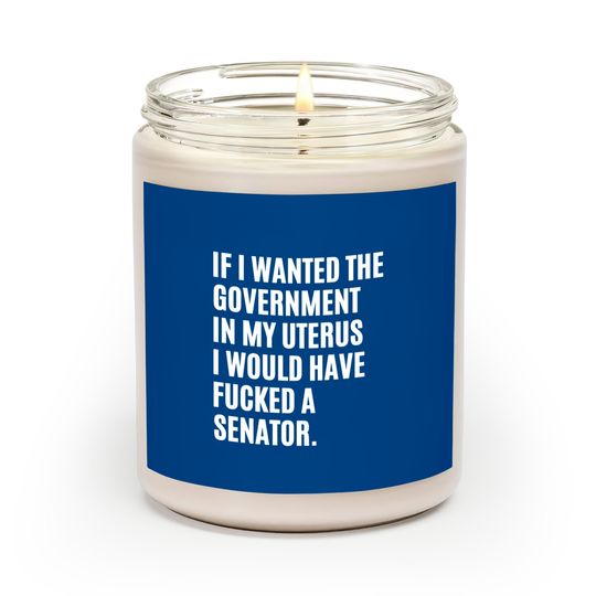 If i wanted the government in my uterus - abortion rights - Abortion Is Healthcare - Scented Candles