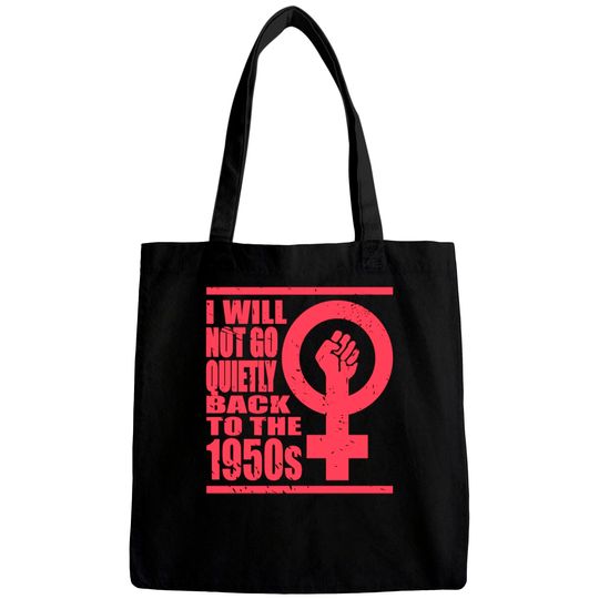 Will Not Go Quietly Back To 1950's Women Rights Bags