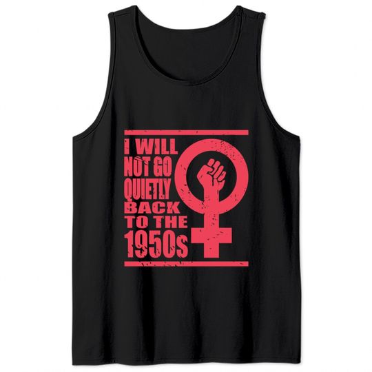 Will Not Go Quietly Back To 1950's Women Rights Tank Tops
