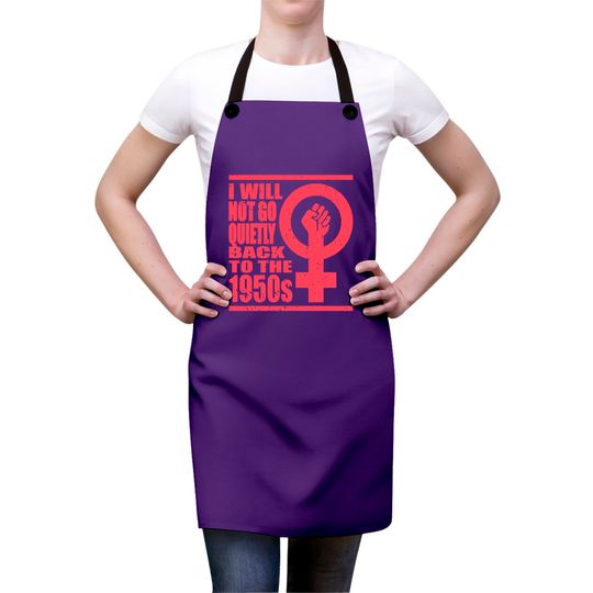 Will Not Go Quietly Back To 1950's Women Rights Aprons
