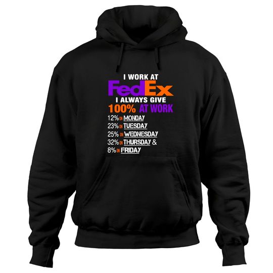 I Work at FedEx I Always Give 100 At Work Hoodies