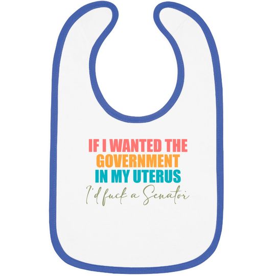 If I Wanted The Government In My Uterus - Abortion Rights Bibs,Pro-Choice Bibs