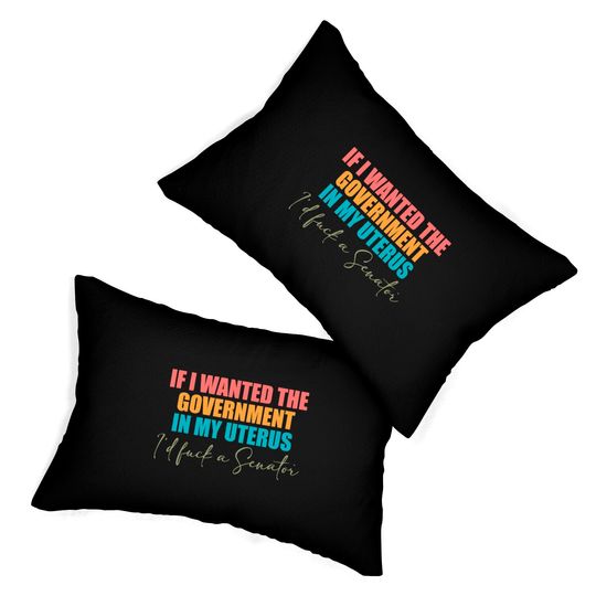 If I Wanted The Government In My Uterus - Abortion Rights Lumbar Pillows,Pro-Choice Lumbar Pillows