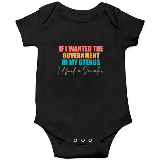 If I Wanted The Government In My Uterus - Abortion Rights Onesie,Pro-Choice Onesie