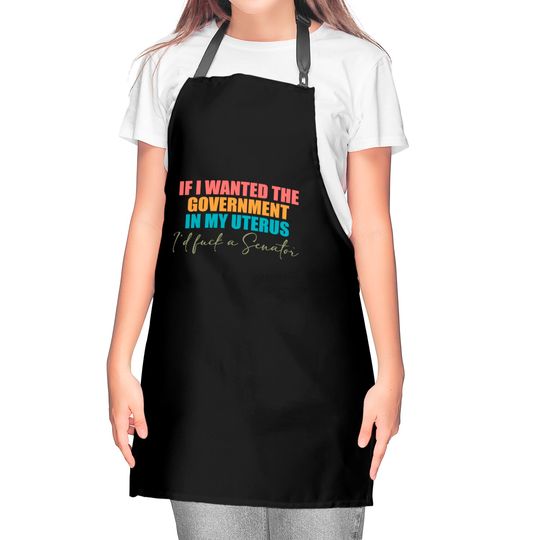 If I Wanted The Government In My Uterus - Abortion Rights Kitchen Aprons,Pro-Choice Kitchen Aprons