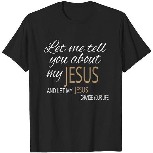 Let Me Tell You About My Jesus T-Shirt
