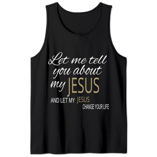 Let Me Tell You About My Jesus Tank Tops