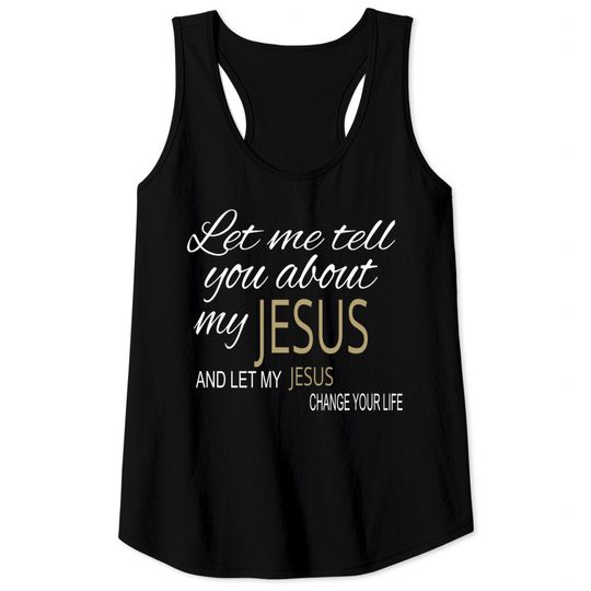 Let Me Tell You About My Jesus Tank Tops
