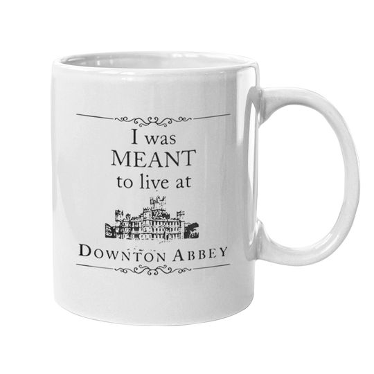 Discover I Was MEANT To Live At Downton Abbey Mugs