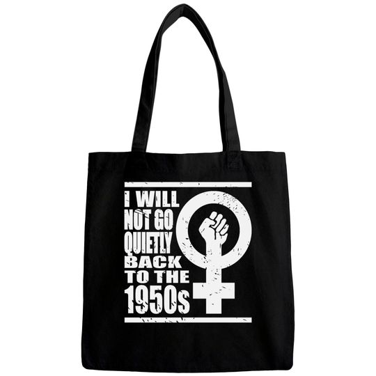 Will Not Go Quietly Back To 1950's Women Rights Bags