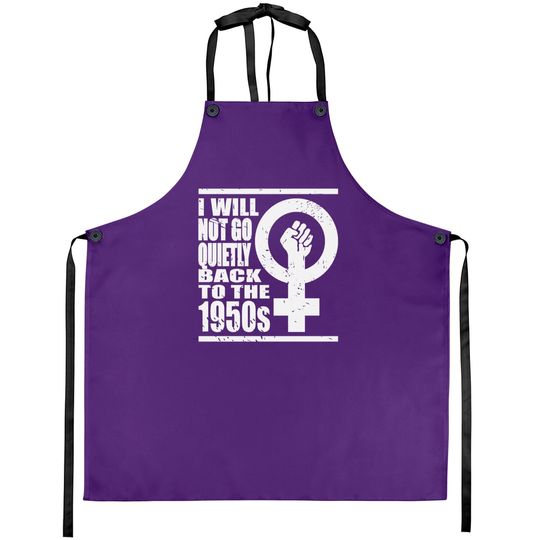 Will Not Go Quietly Back To 1950's Women Rights Aprons