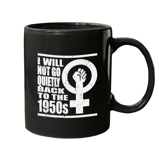 Will Not Go Quietly Back To 1950's Women Rights Mugs
