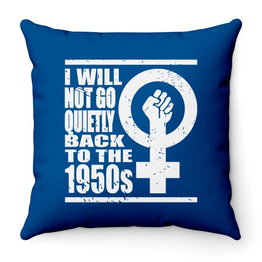 Will Not Go Quietly Back To 1950's Women Rights Throw Pillows
